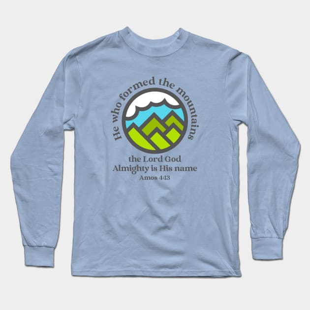 He who formed the mountains, the Lord God Almighty is his name - Amos 4:13 Long Sleeve T-Shirt by FTLOG